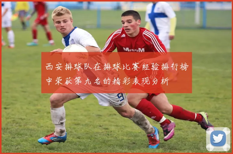 西安排球队在排球比赛经验排行榜中荣获第九名的精彩表现分析
